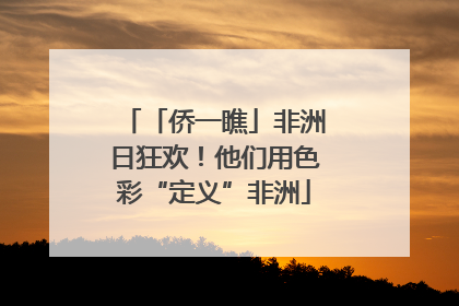 「侨一瞧」非洲日狂欢！他们用色彩“定义”非洲